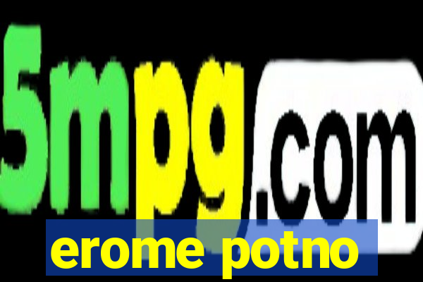 erome potno